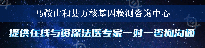 马鞍山和县万核基因检测咨询中心